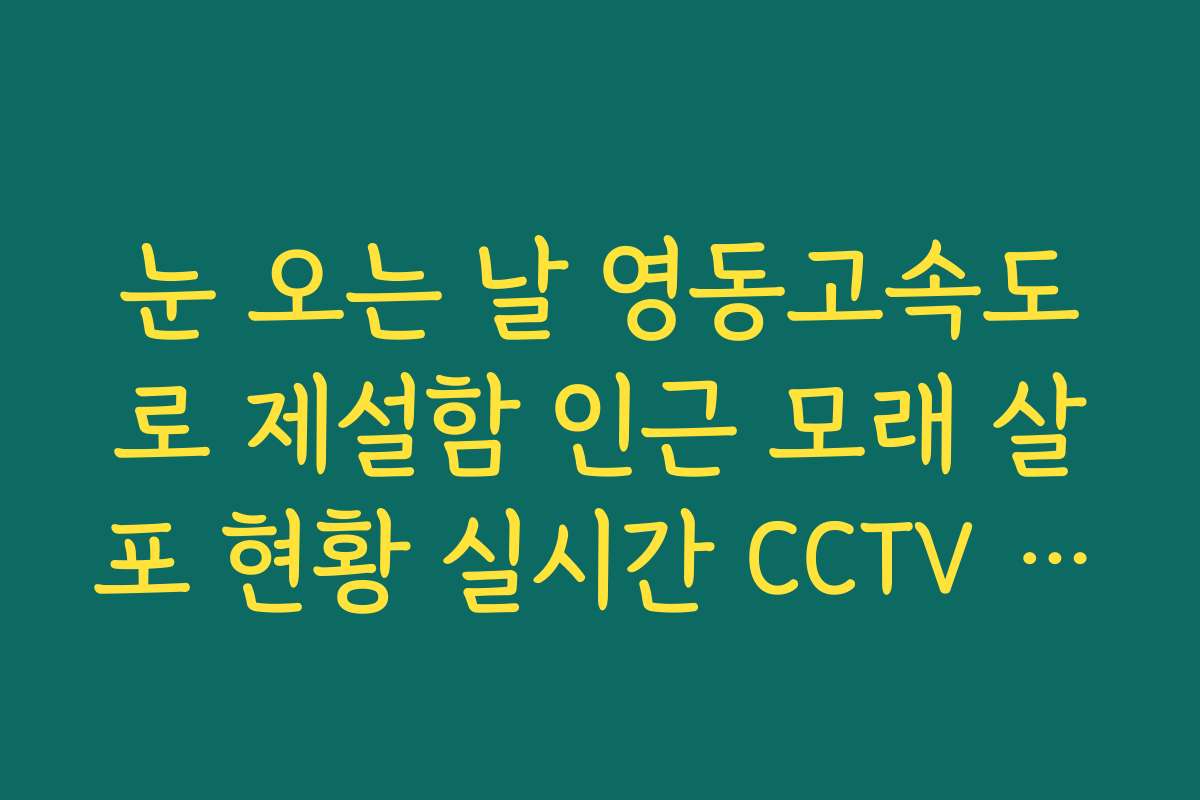 눈 오는 날 영동고속도로 제설함 인근 모래 살포 현황 실시간 CCTV 체크