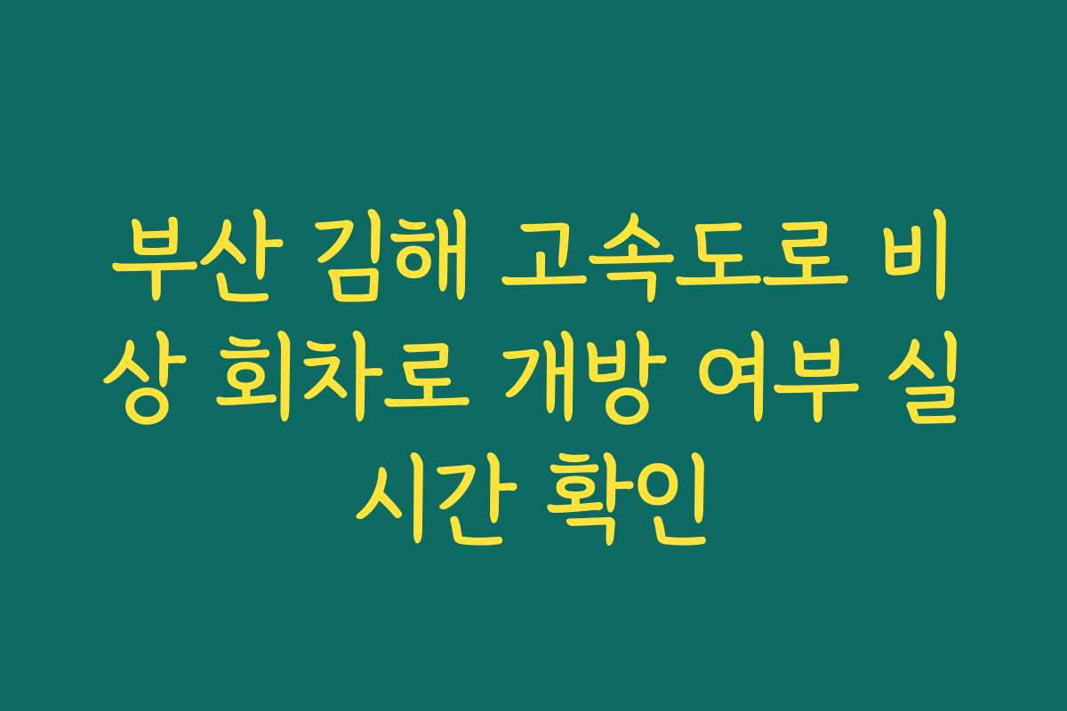 부산 김해 고속도로 비상 회차로 개방 여부 실시간 확인