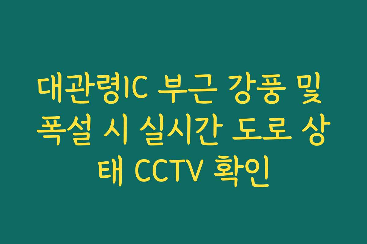 대관령IC 부근 강풍 및 폭설 시 실시간 도로 상태 CCTV 확인