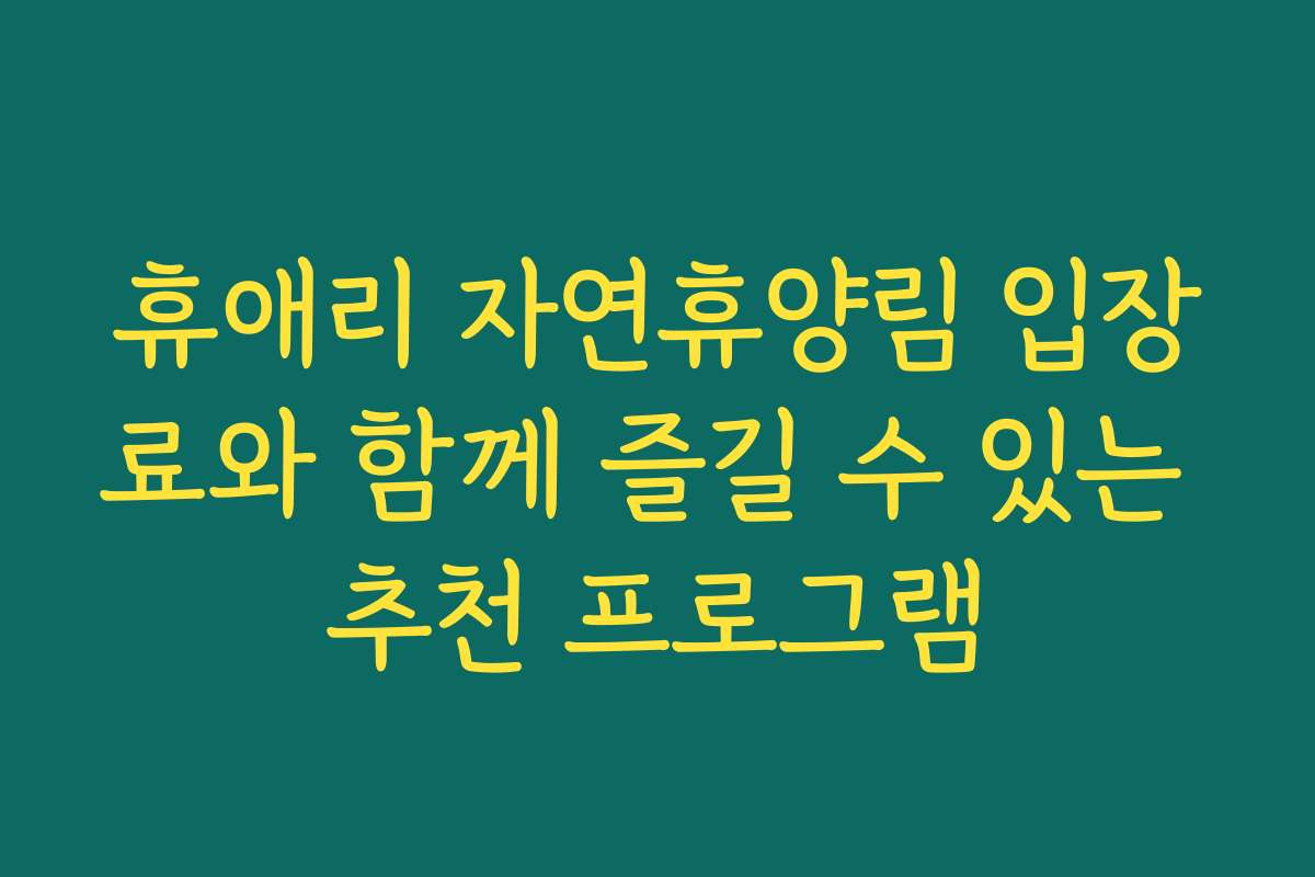 휴애리 자연휴양림 입장료와 함께 즐길 수 있는 추천 프로그램
