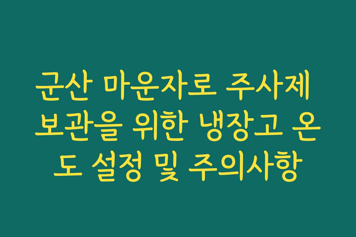 군산 마운자로 주사제 보관을 위한 냉장고 온도 설정 및 주의사항