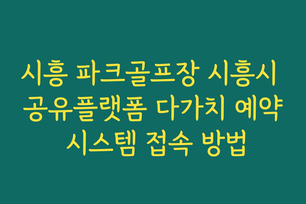 시흥 파크골프장 시흥시 공유플랫폼 다가치 예약 시스템 접속 방법