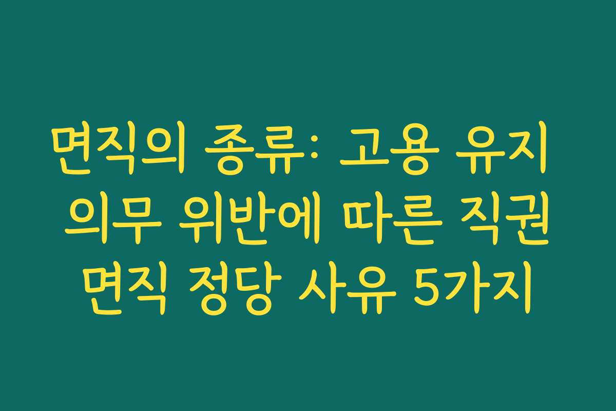 면직의 종류: 고용 유지 의무 위반에 따른 직권면직 정당 사유 5가지