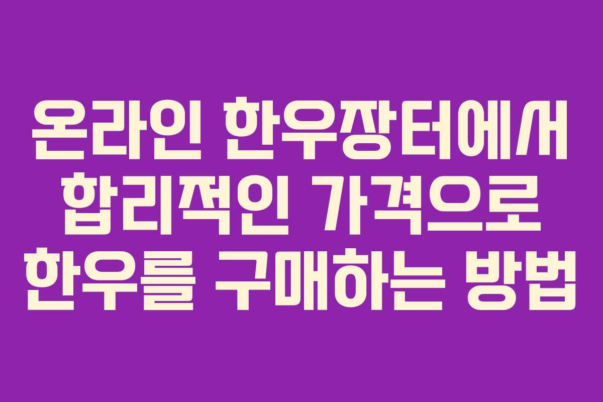 온라인 한우장터에서 합리적인 가격으로 한우를 구매하는 방법