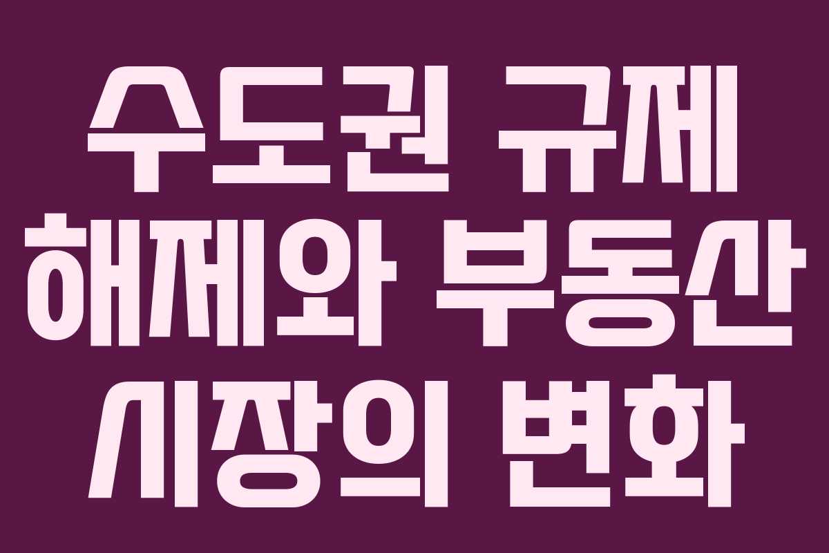 수도권 규제 해제와 부동산 시장의 변화