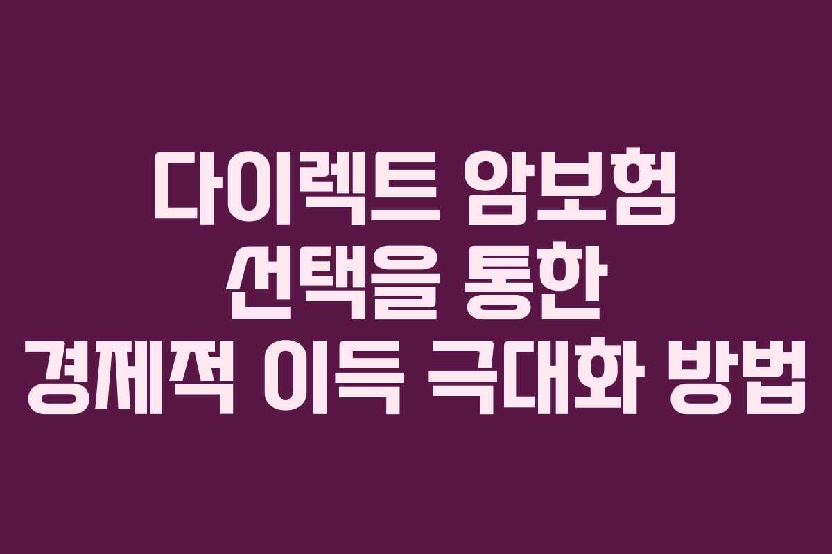 다이렉트 암보험 선택을 통한 경제적 이득 극대화 방법