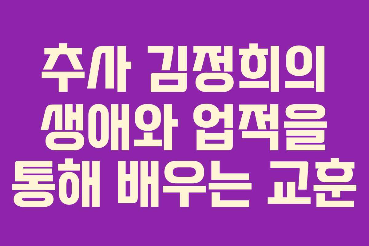 추사 김정희의 생애와 업적을 통해 배우는 교훈