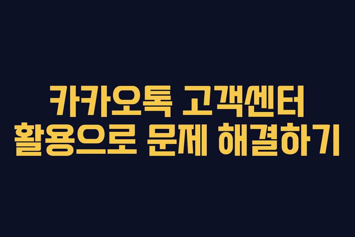 카카오톡 고객센터 활용으로 문제 해결하기