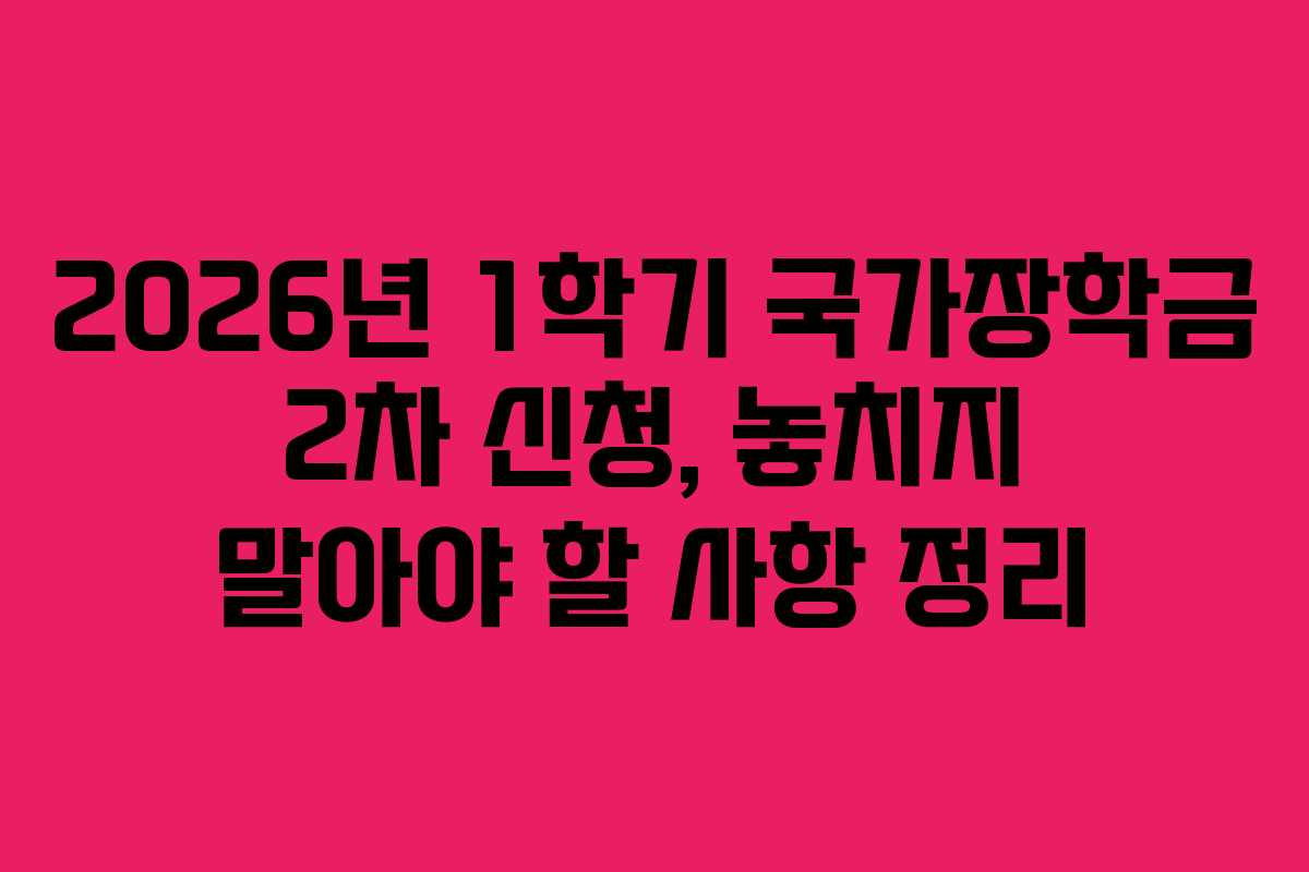 2026년 1학기 국가장학금 2차 신청, 놓치지 말아야 할 사항 정리