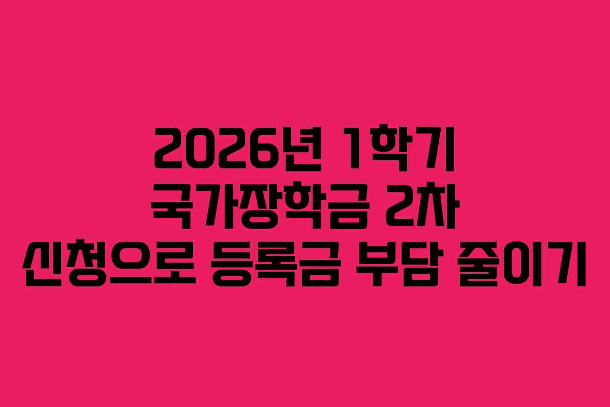 2026년 1학기 국가장학금 2차 신청으로 등록금 부담 줄이기