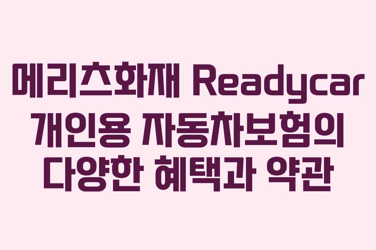 메리츠화재 Readycar 개인용 자동차보험의 다양한 혜택과 약관