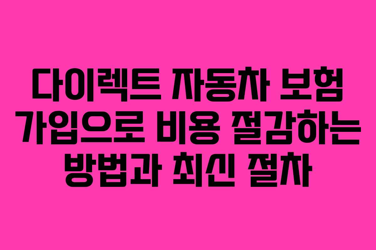 다이렉트 자동차 보험 가입으로 비용 절감하는 방법과 최신 절차