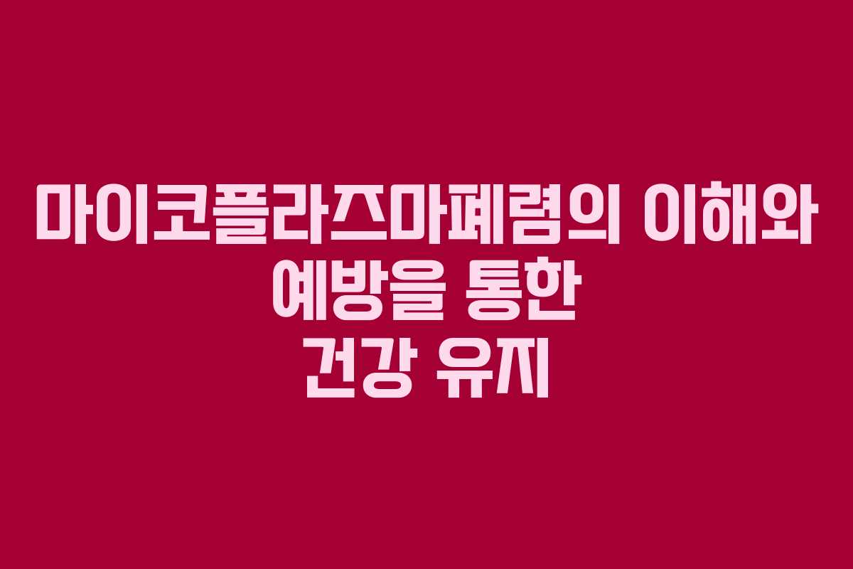 마이코플라즈마폐렴의 이해와 예방을 통한 건강 유지