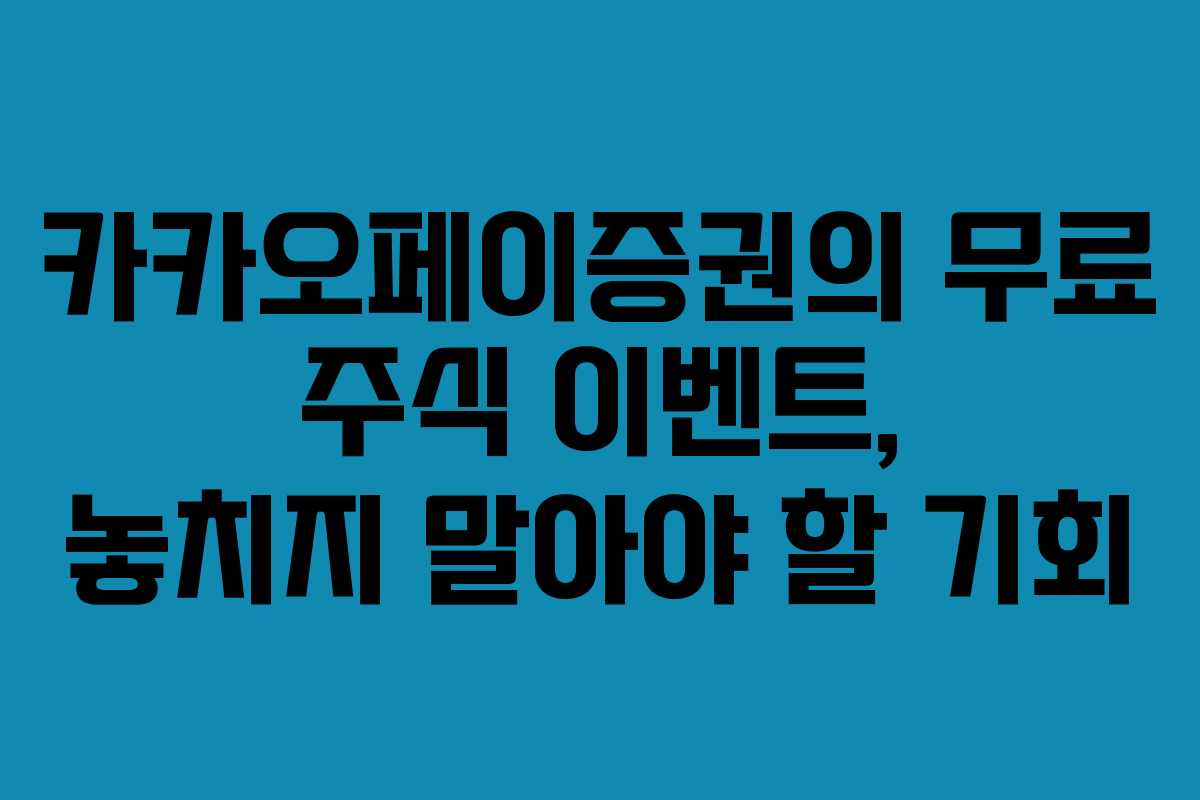 카카오페이증권의 무료 주식 이벤트, 놓치지 말아야 할 기회