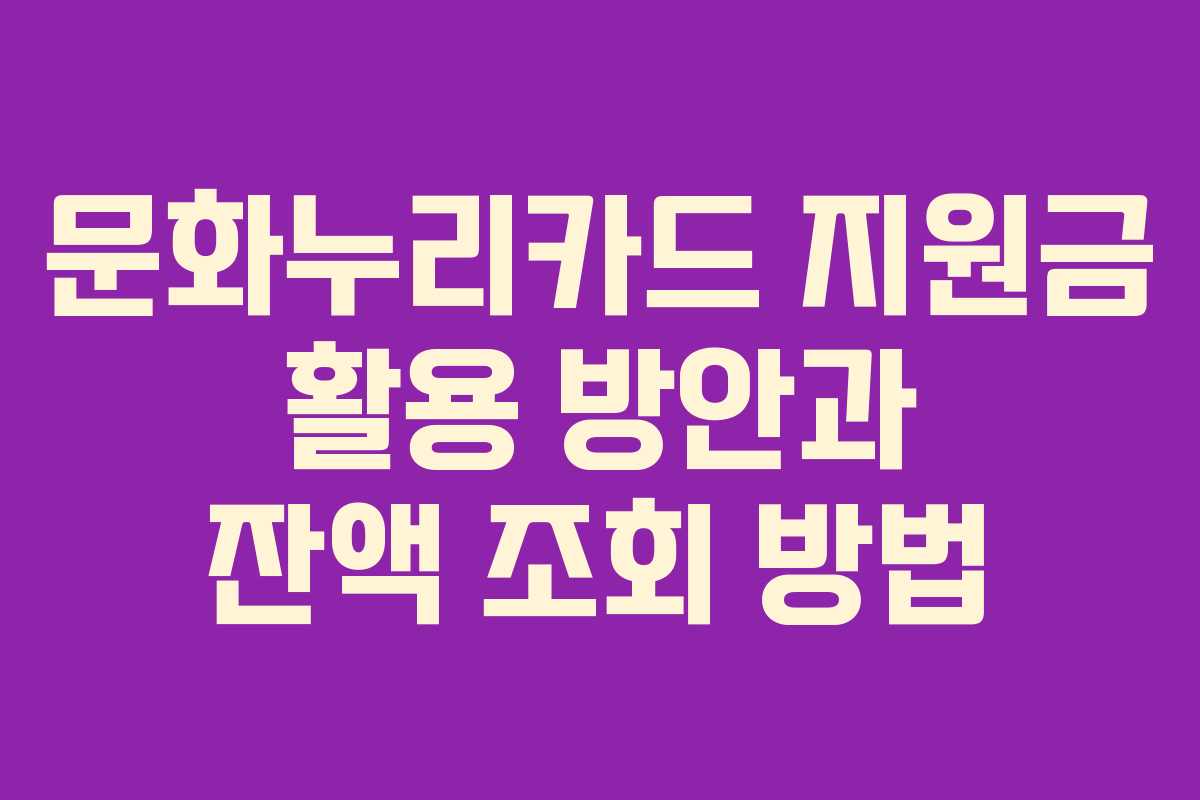 문화누리카드 지원금 활용 방안과 잔액 조회 방법