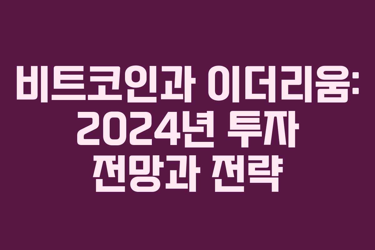 비트코인과 이더리움: 2024년 투자 전망과 전략