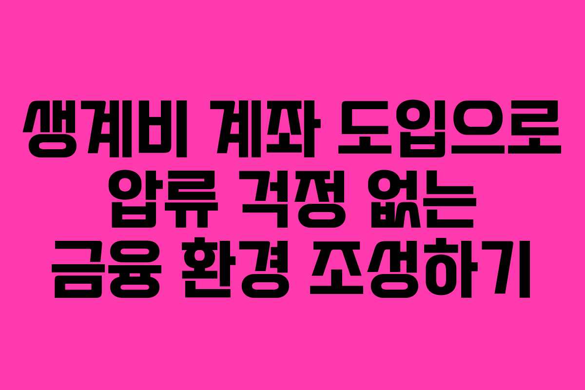 생계비 계좌 도입으로 압류 걱정 없는 금융 환경 조성하기