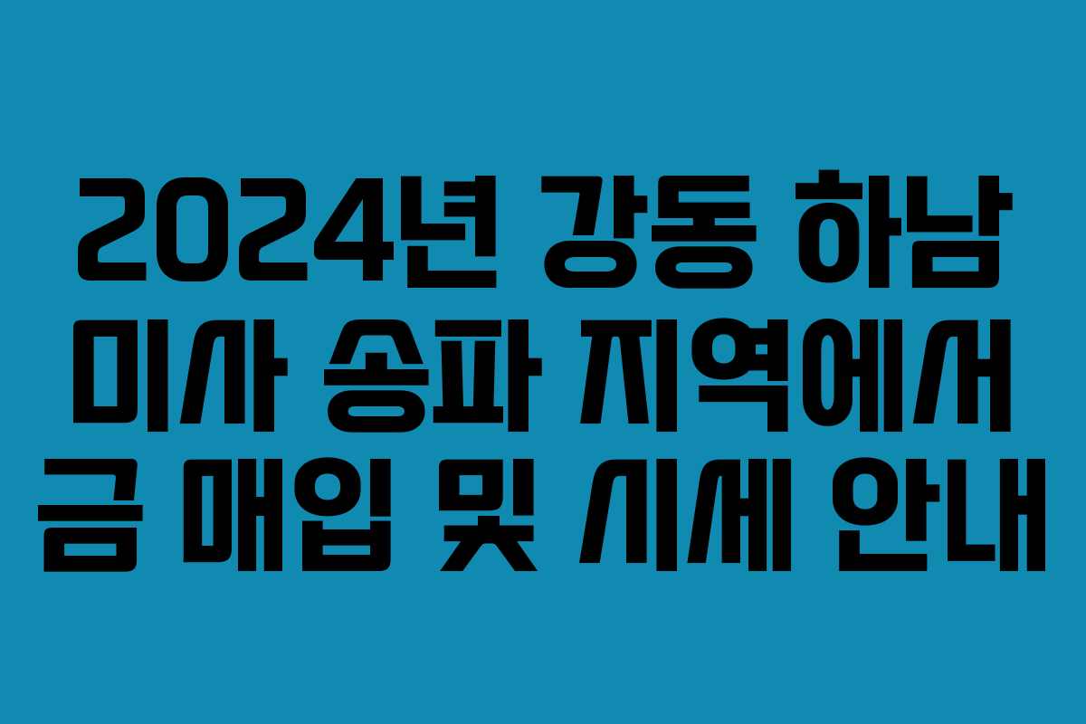 2024년 강동 하남 미사 송파 지역에서 금 매입 및 시세 안내