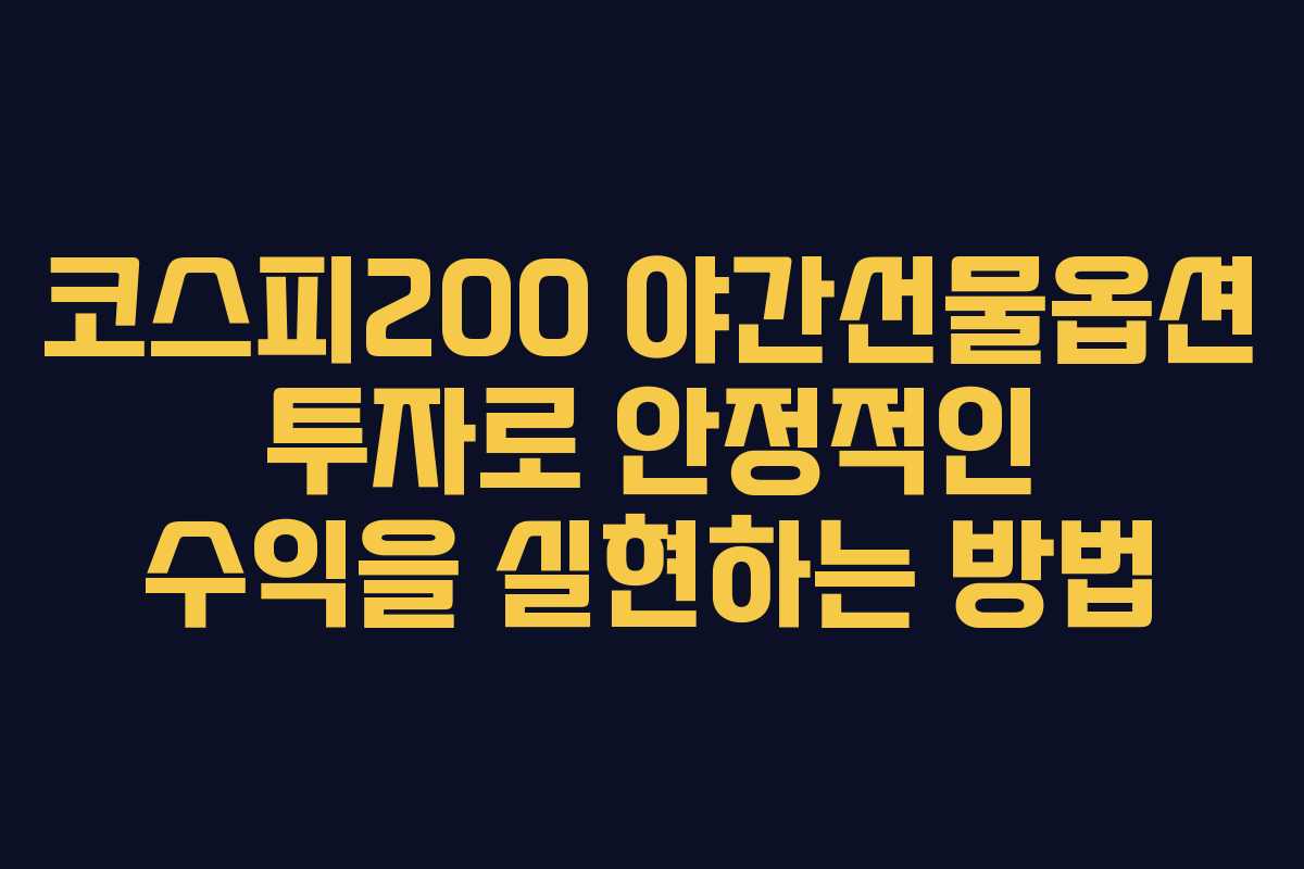 코스피200 야간선물옵션 투자로 안정적인 수익을 실현하는 방법