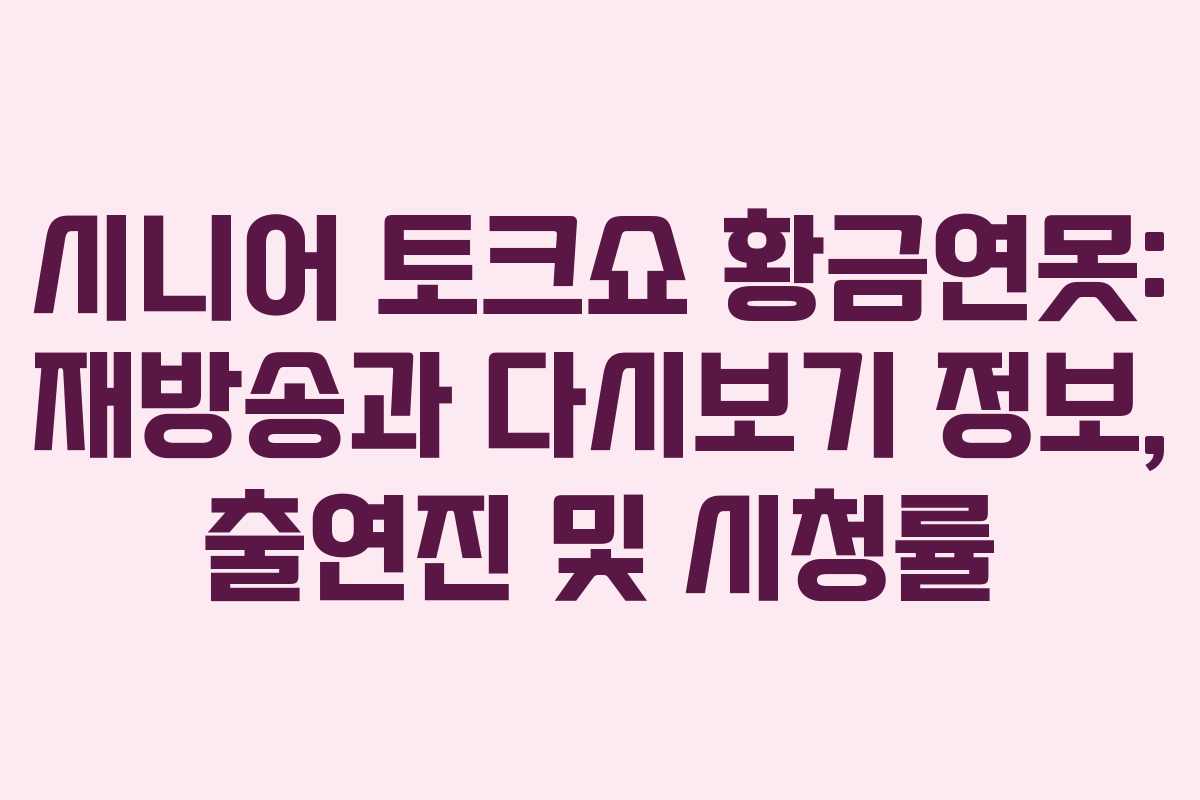 시니어 토크쇼 황금연못: 재방송과 다시보기 정보, 출연진 및 시청률