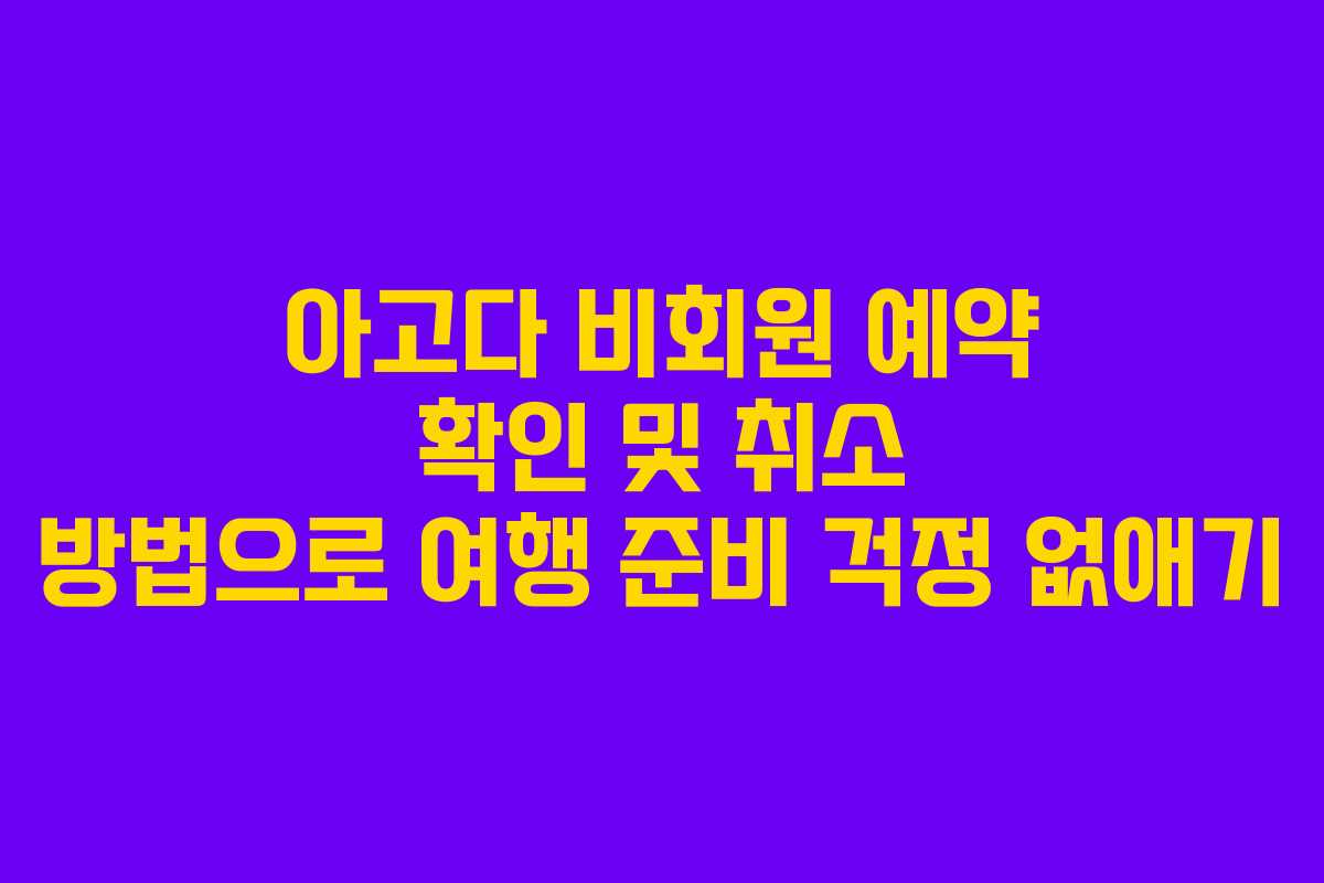 아고다 비회원 예약 확인 및 취소 방법으로 여행 준비 걱정 없애기
