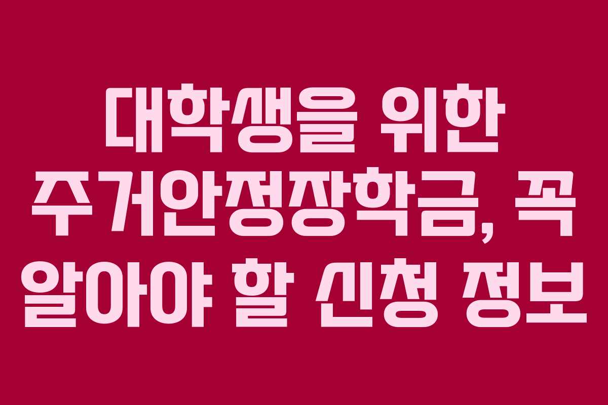대학생을 위한 주거안정장학금, 꼭 알아야 할 신청 정보