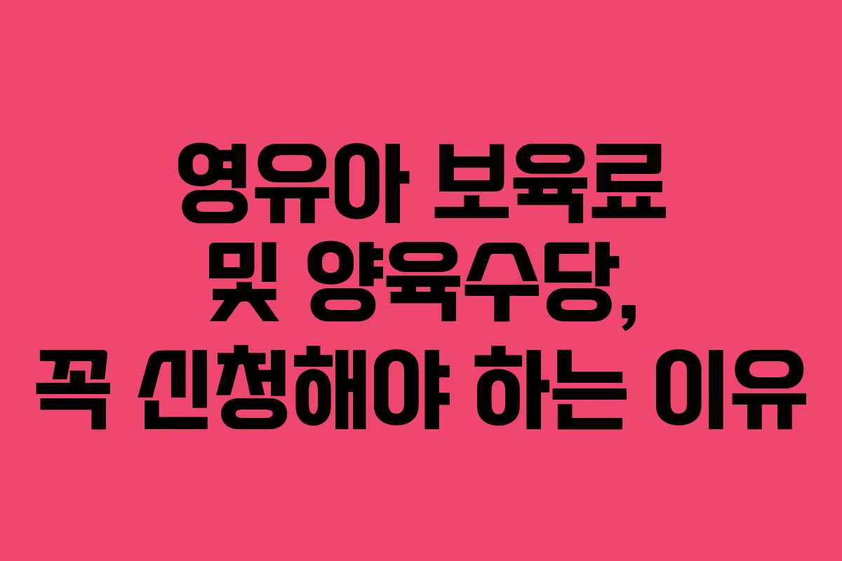 영유아 보육료 및 양육수당, 꼭 신청해야 하는 이유