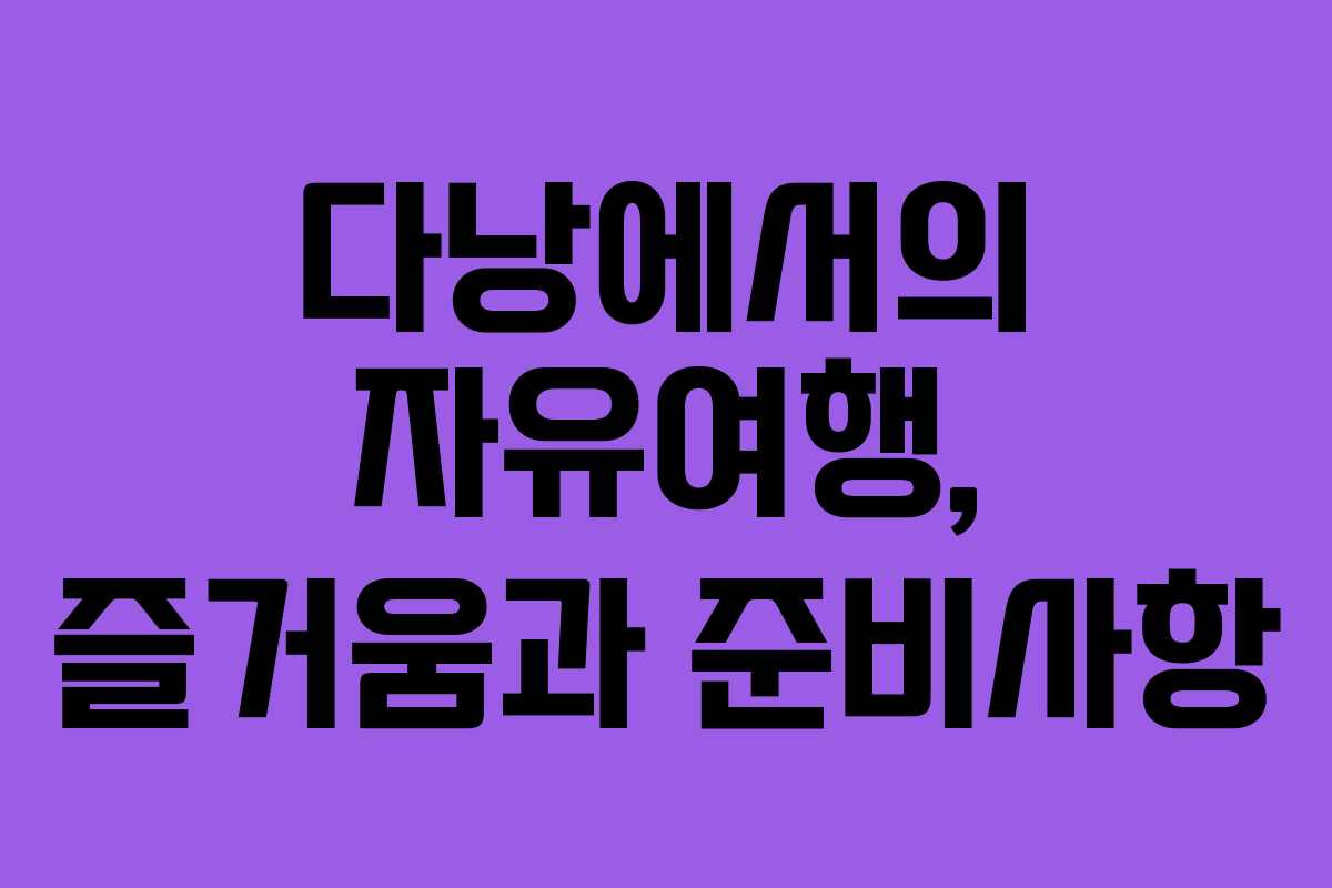 다낭에서의 자유여행, 즐거움과 준비사항