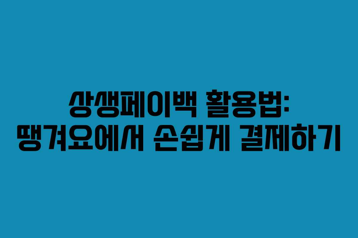 상생페이백 활용법: 땡겨요에서 손쉽게 결제하기