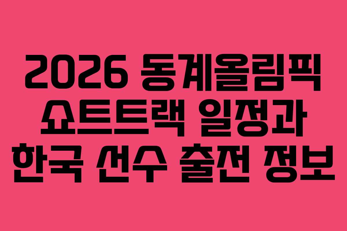 2026 동계올림픽 쇼트트랙 일정과 한국 선수 출전 정보