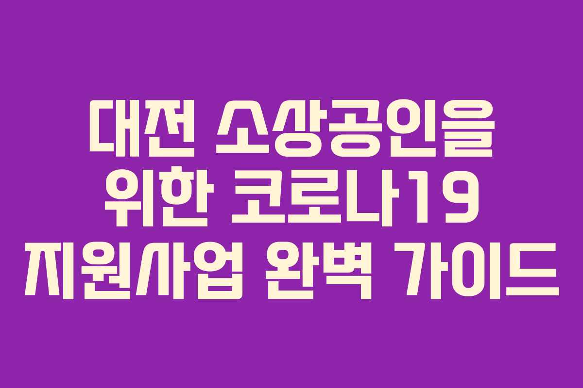 대전 소상공인을 위한 코로나19 지원사업 완벽 가이드