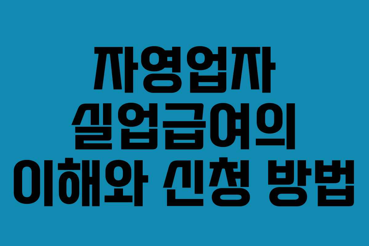 자영업자 실업급여의 이해와 신청 방법