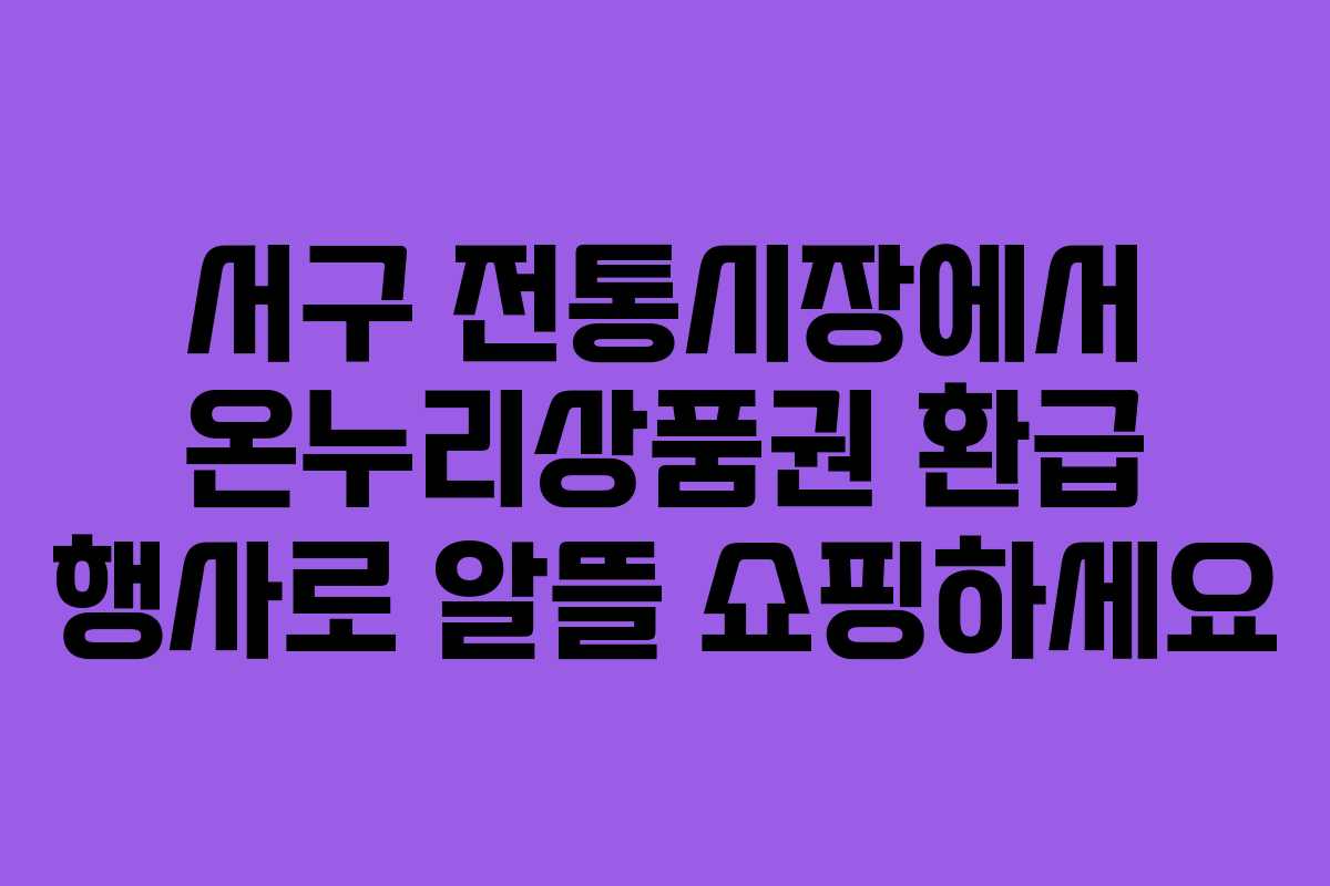 서구 전통시장에서 온누리상품권 환급 행사로 알뜰 쇼핑하세요