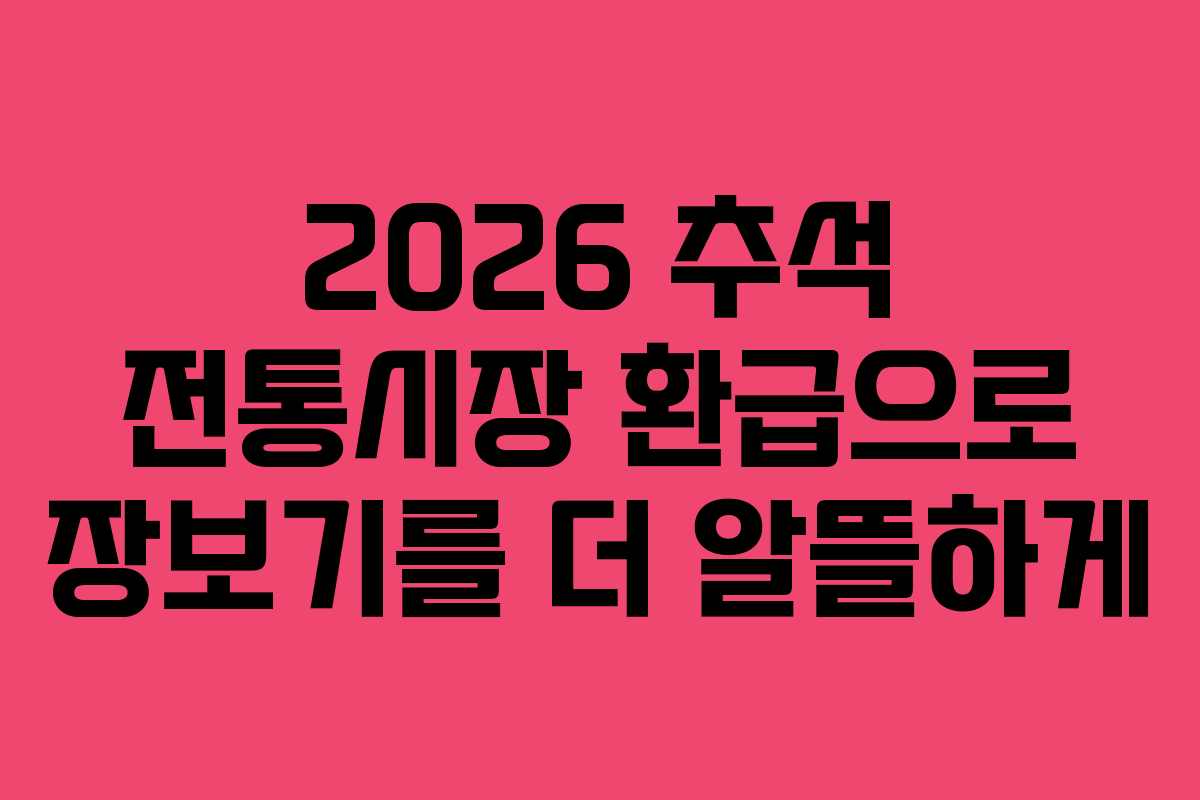 2026 추석 전통시장 환급으로 장보기를 더 알뜰하게