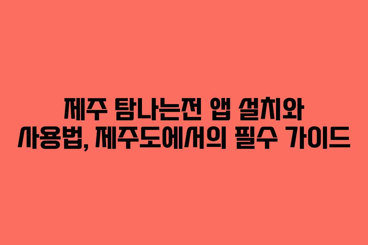 제주 탐나는전 앱 설치와 사용법, 제주도에서의 필수 가이드