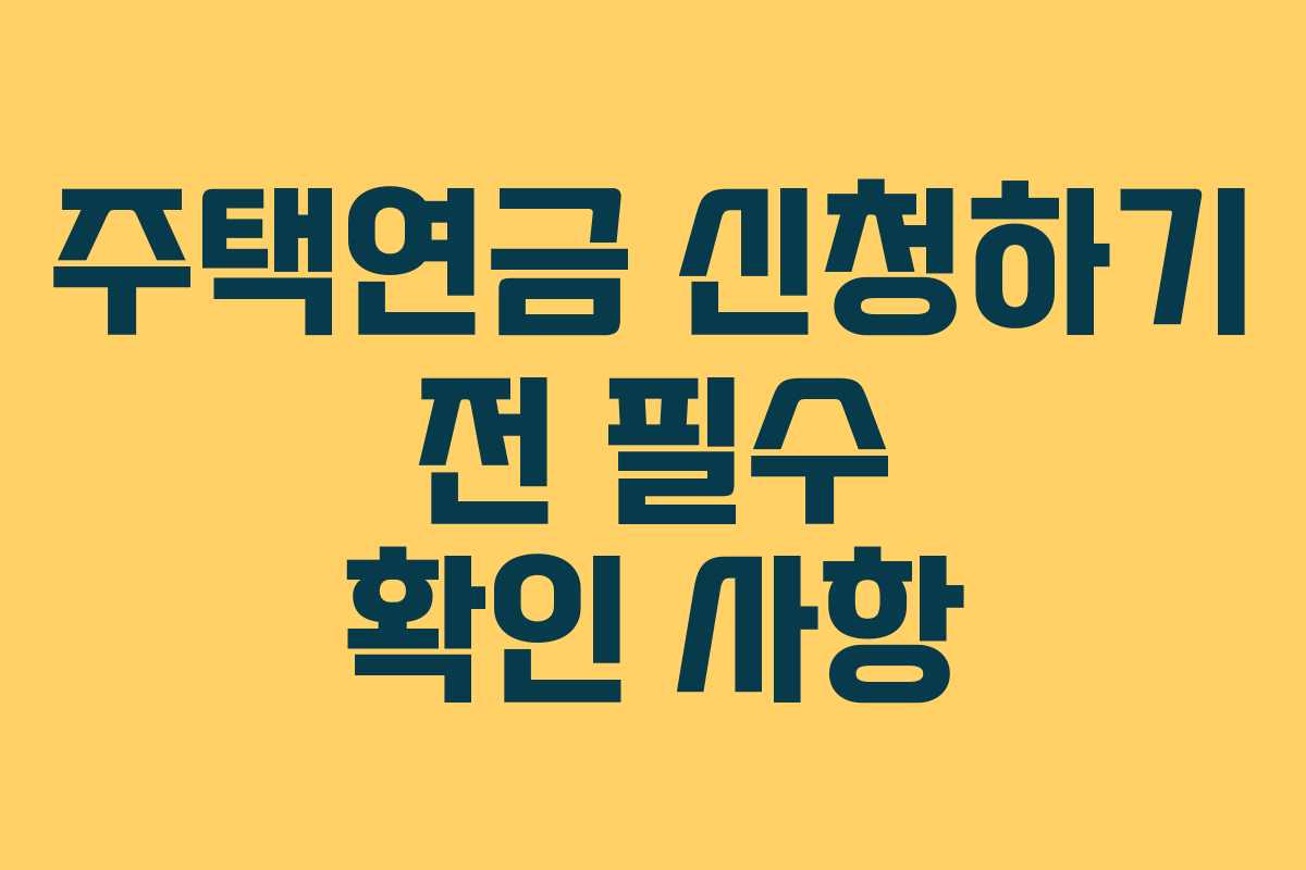 주택연금 신청하기 전 필수 확인 사항