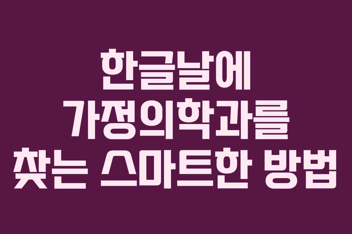 한글날에 가정의학과를 찾는 스마트한 방법