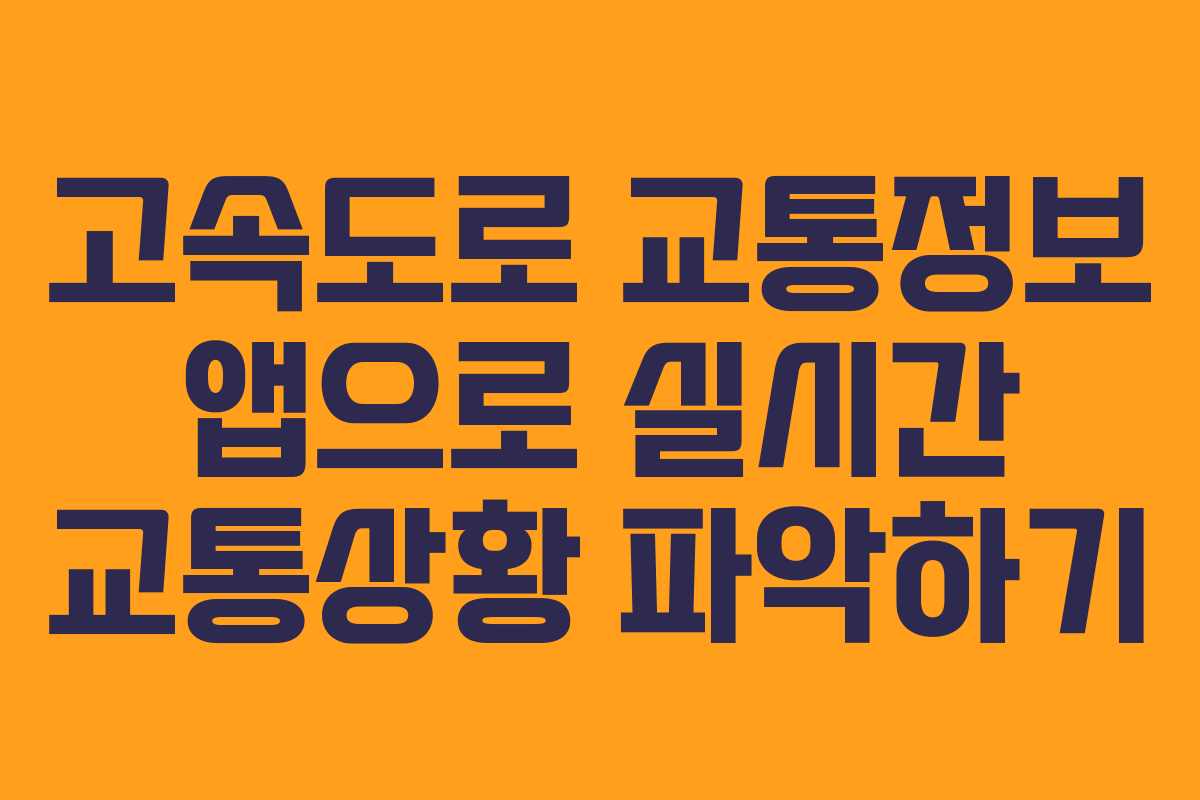 고속도로 교통정보 앱으로 실시간 교통상황 파악하기