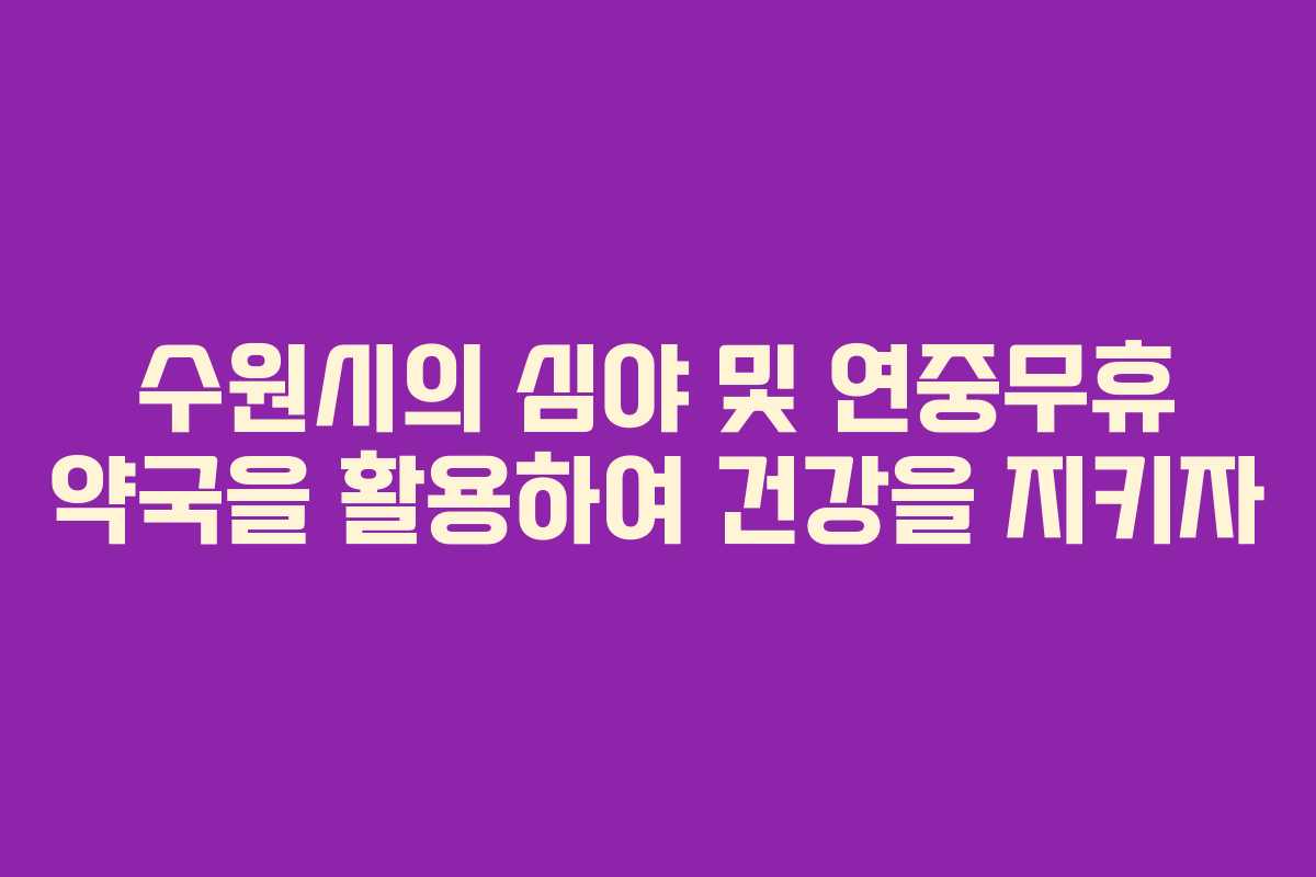 수원시의 심야 및 연중무휴 약국을 활용하여 건강을 지키자