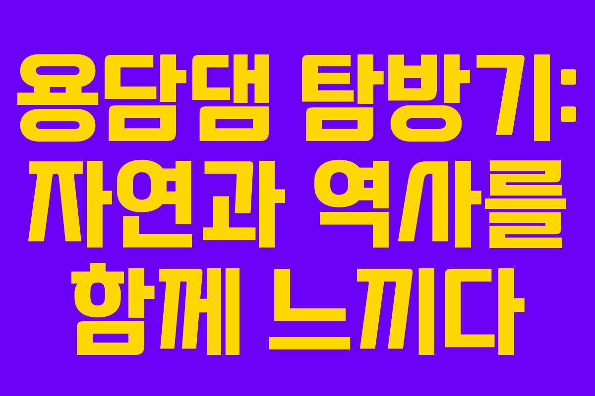 용담댐 탐방기: 자연과 역사를 함께 느끼다