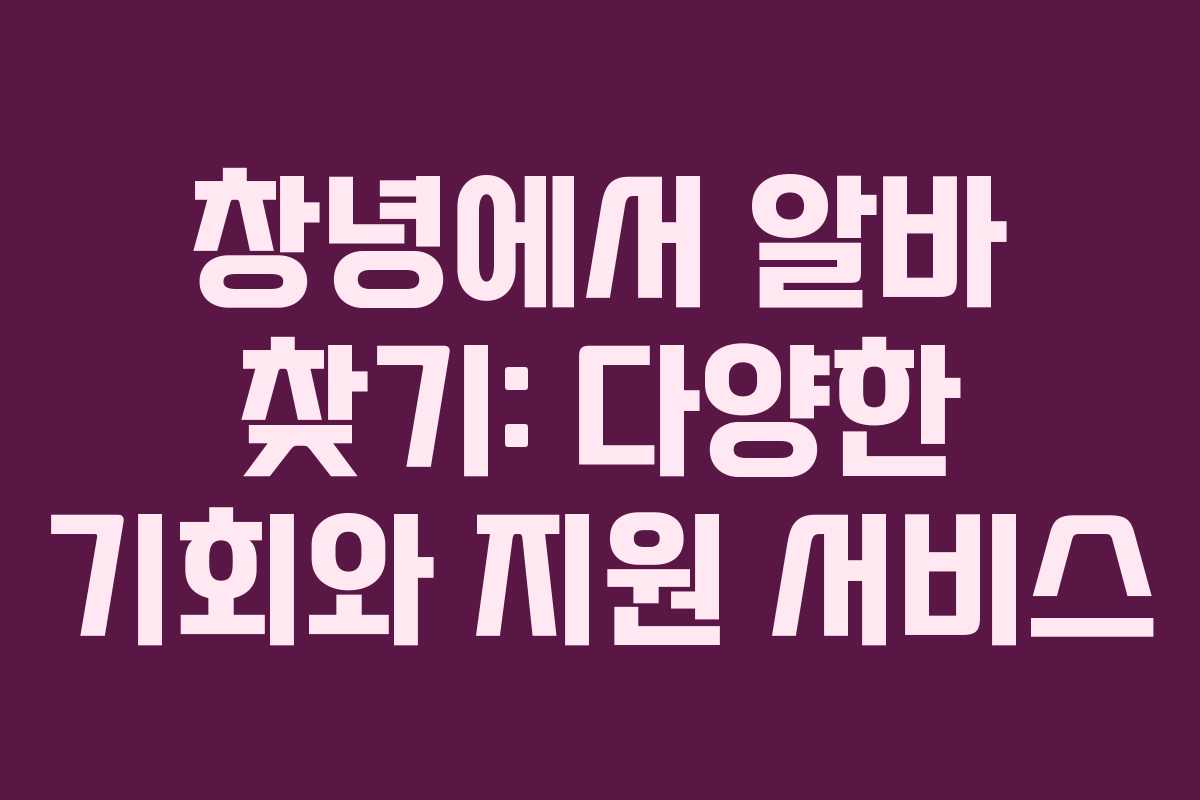 창녕에서 알바 찾기: 다양한 기회와 지원 서비스