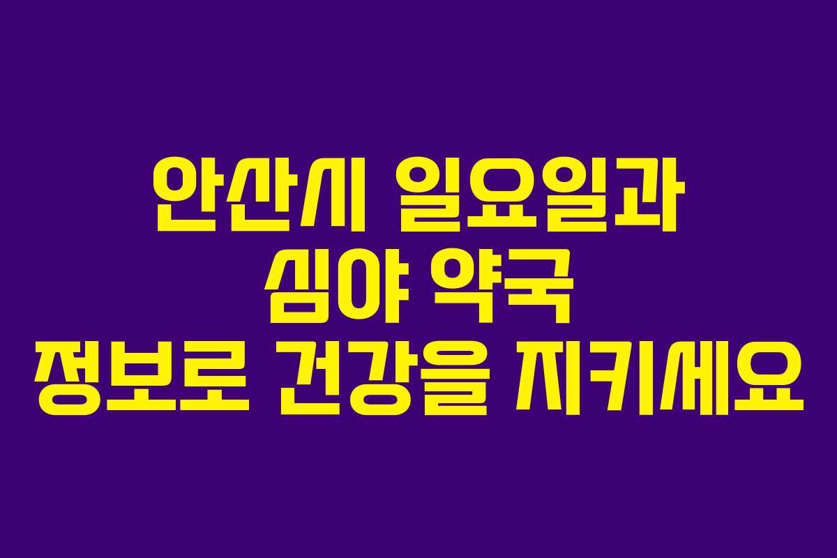 안산시 일요일과 심야 약국 정보로 건강을 지키세요