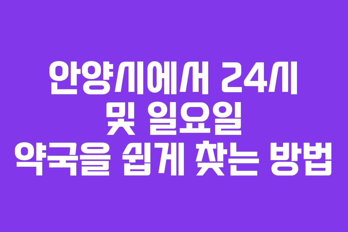 안양시에서 24시 및 일요일 약국을 쉽게 찾는 방법