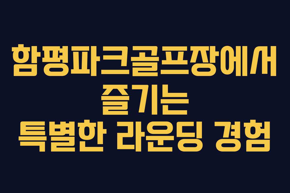 함평파크골프장에서 즐기는 특별한 라운딩 경험