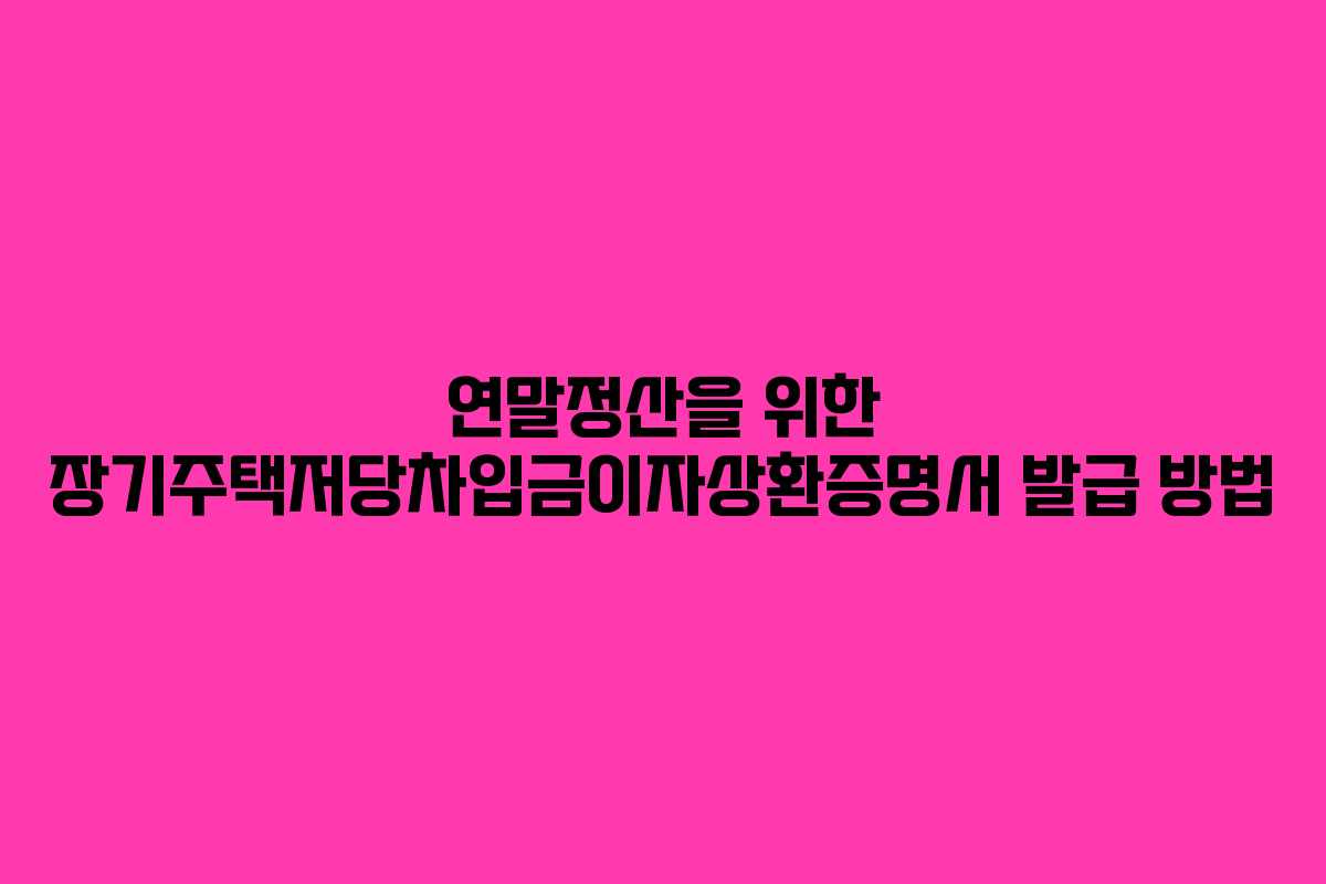 연말정산을 위한 장기주택저당차입금이자상환증명서 발급 방법