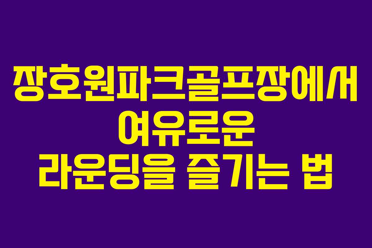 장호원파크골프장에서 여유로운 라운딩을 즐기는 법
