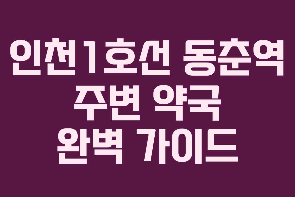 인천1호선 동춘역 주변 약국 완벽 가이드
