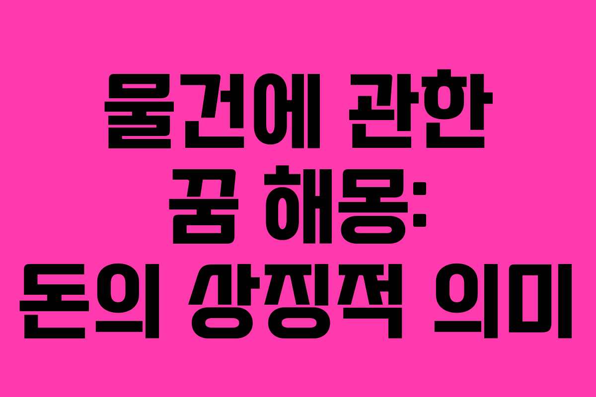 물건에 관한 꿈 해몽: 돈의 상징적 의미