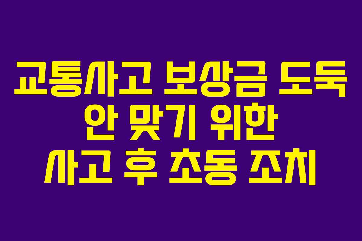 교통사고 보상금 도둑 안 맞기 위한 사고 후 초동 조치