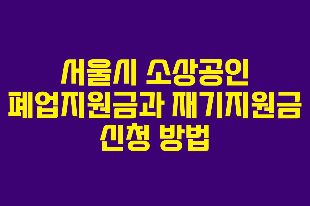 서울시 소상공인 폐업지원금과 재기지원금 신청 방법